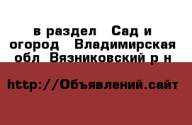  в раздел : Сад и огород . Владимирская обл.,Вязниковский р-н